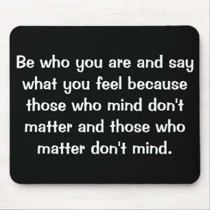 Be who you are and say what you feel because.... mouse pad
