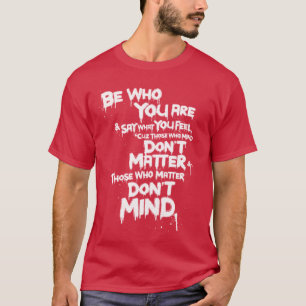Be Who You Are and Say What You Feel... T-Shirt