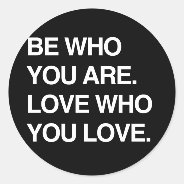 BE WHO YOU ARE. LOVE WHO YOU LOVE CLASSIC ROUND STICKER (Front)