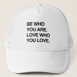 BE WHO YOU ARE. LOVE WHO YOU LOVE TRUCKER HAT