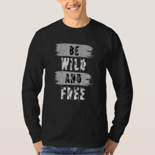 Be Wild And Free  Quote Vintage For Boy Girl T-Shirt