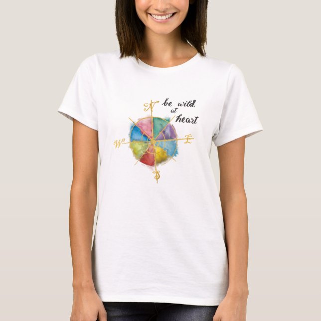 Be Wild At Heart Quote With Colourful Gilded Compa T-Shirt (Front)