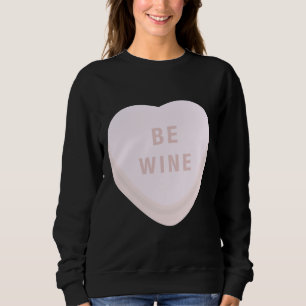 Be Wine Mine Valentines Day Candy Heart Conversati Sweatshirt