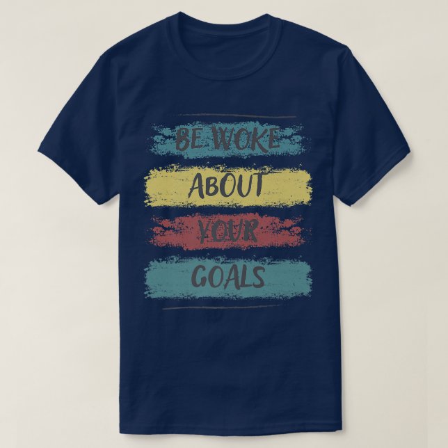 Be Woke About Your Goals, Motivation Saying 84 T-Shirt (Design Front)