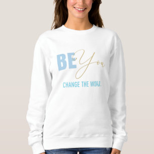 Be You, Change the World Sweatshirt