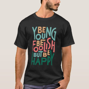 Be Young Be Foolish T-Shirt