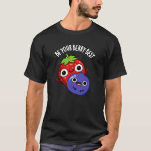 Be Your Berry Best Funny Fruit Pun Dark BG T-Shirt
