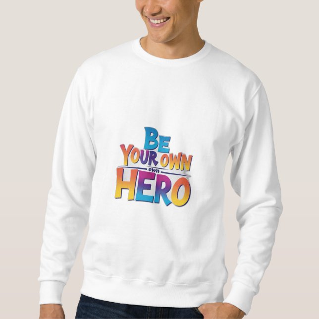 Be Your Own Hero Sweatshirt (Front)