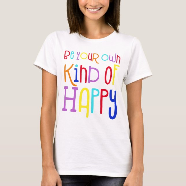Be Your Own Kind of Happy Encouraging Colourful T-Shirt (Front)