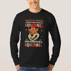 Be yoursefl unless you can be a Squirrel for Squir T-Shirt