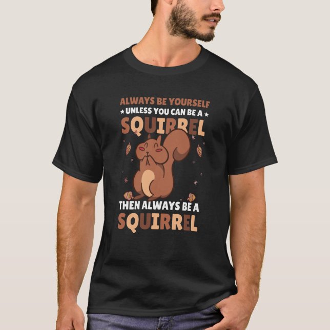 Be yoursefl unless you can be a Squirrel for Squir T-Shirt (Front)