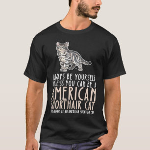 Be Yourself Always And Be A American Shorthair Cat T-Shirt