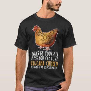 Be Yourself Always And Be A Araucana Chicken T-Shirt