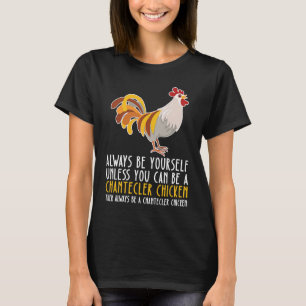Be Yourself Always And Be A Chantecler Chicken T-Shirt