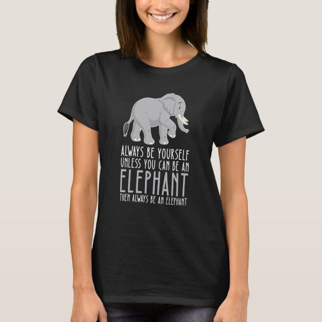 Be Yourself Always And Be A Elephant T-Shirt (Front)