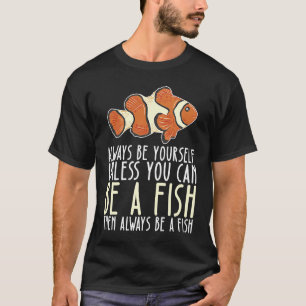 Be Yourself Always And Be A Fish T-Shirt
