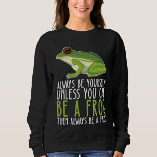 Be Yourself Always And Be A Frog Sweatshirt