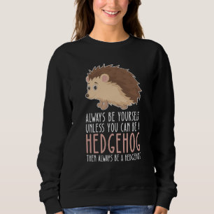 Be Yourself Always And Be A Hedgehog Sweatshirt