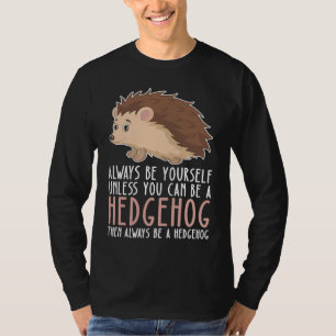 Be Yourself Always And Be A Hedgehog T-Shirt