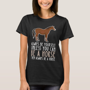 Be Yourself Always And Be A Horse T-Shirt