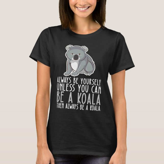 Be Yourself Always And Be A Koala T-Shirt (Front)