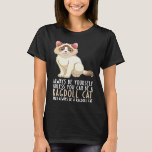 Be Yourself Always And Be A Ragdoll Cat T-Shirt