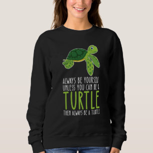 Be Yourself Always And Be A Turtle Sweatshirt