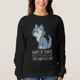 Be Yourself Always And Be A Wolf Sweatshirt