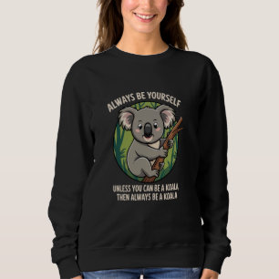 Be Yourself Be a Koala, Cute Funny Wildlife Animal Sweatshirt