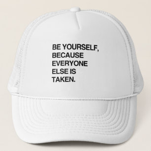 BE YOURSELF BECAUSE EVERYONE IS TAKEN TRUCKER HAT