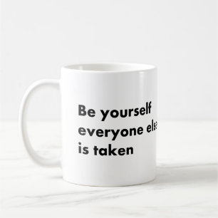 Be yourself everyone else is taken coffee mug