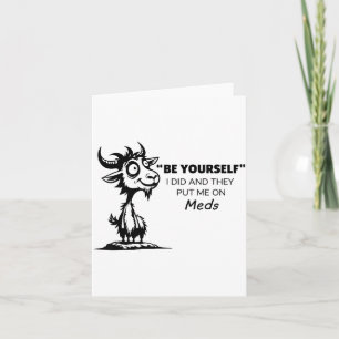 Be Yourself I Did And They Put Me On Meds Card