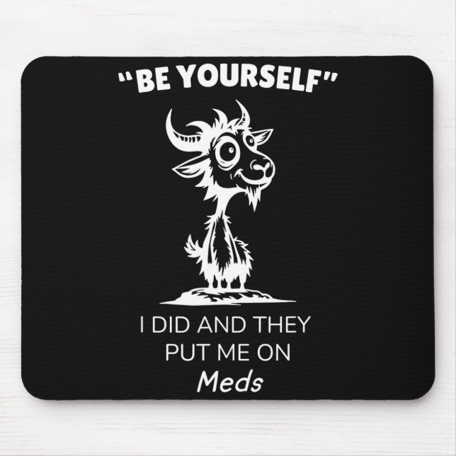 Be Yourself I Did And They Put Me On Meds Funny Go Mouse Pad (Front)