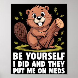 Be Yourself I Did And They Put Me On Meds Funny Sa Poster