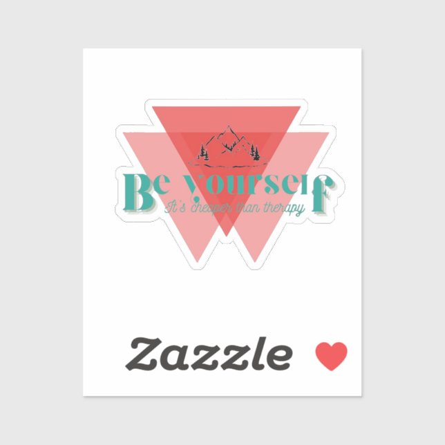 Be yourself. It’s cheaper than therapy. (Sheet)