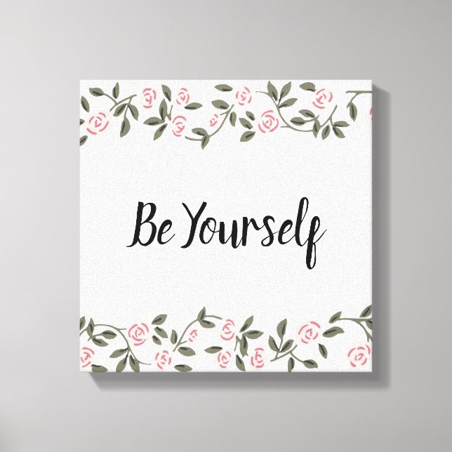 Be Yourself! or edit your favourite words Rose  Canvas Print (Front)