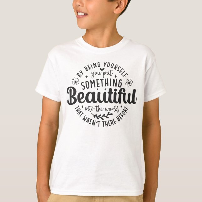 Be Yourself Something Beautiful Quote T-Shirt (Front)