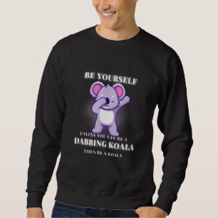 BE YOURSELF unless you can be a DABBING KOALA Sweatshirt