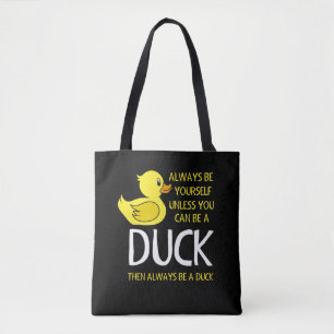 Be yourself unless you can be a Duck Tote Bag