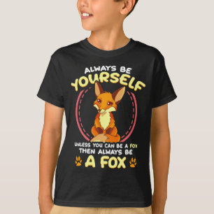 Be Yourself Unless You Can Be a Fox Then Be a Fox T-Shirt