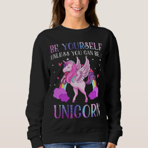 Be Yourself Unless You Can Be A Unicorn Sweatshirt