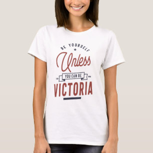 Be Yourself Unless You Can Be Victoria T-Shirt
