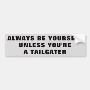 Be Yourself Unless You're A Tailgater Bumper Sticker