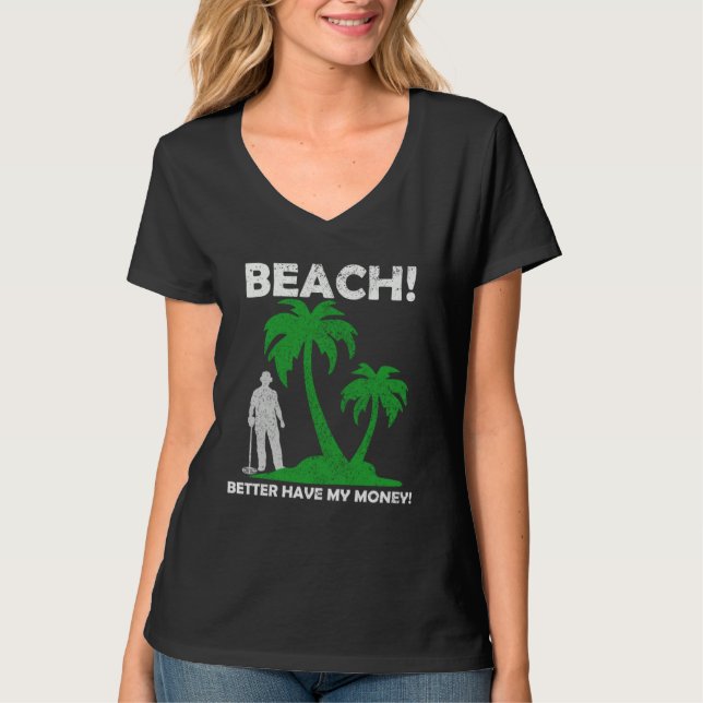 Beach Better Have My Money Metal Detector T-Shirt (Front)