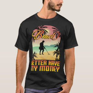 Beach better havy my money metall detector metall T-Shirt
