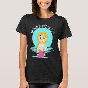 Beach Dont Try Me Sarcastic Mermaid Women Mermaids T-Shirt