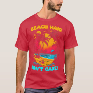 Beach Hair dont care Summer Beach lover Funny T-Shirt