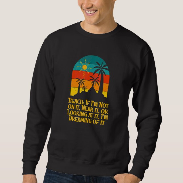 Beach I'm Dreaming of It Summer Ocean Tropical Bea Sweatshirt (Front)