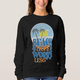 Beach More Less Worry Vacation Essentials Sweatshirt