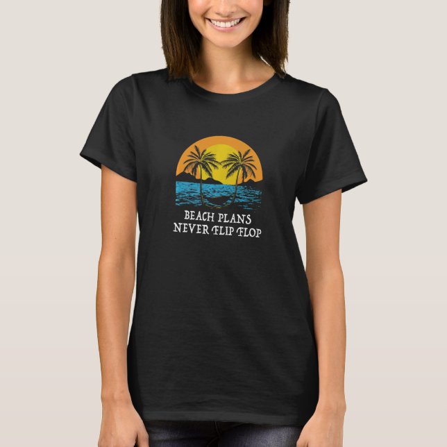 Beach Plans Never Flip Flop Summer Sayings Tropica T-Shirt (Front)
